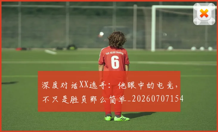 深度对话XX选手：他眼中的电竞，不只是胜负那么简单_20260707154448